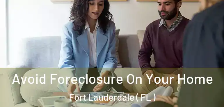  Avoid Foreclosure On Your Home Fort Lauderdale ( FL )