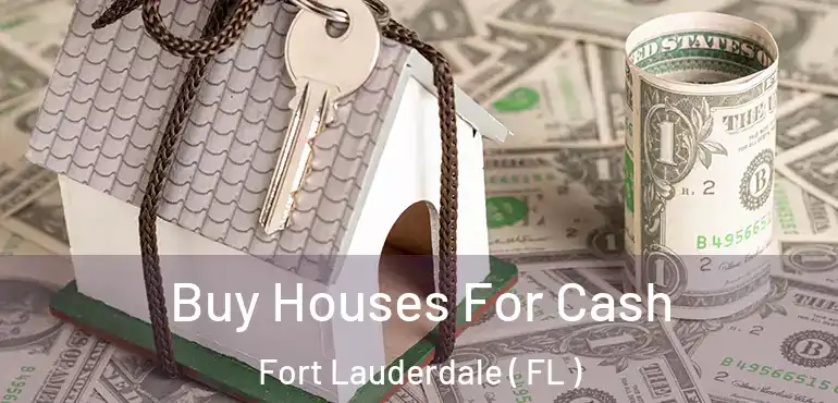  Buy Houses For Cash Fort Lauderdale ( FL )