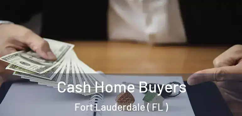  Cash Home Buyers Fort Lauderdale ( FL )