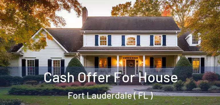  Cash Offer For House Fort Lauderdale ( FL )