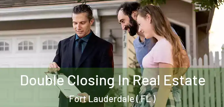  Double Closing In Real Estate Fort Lauderdale ( FL )