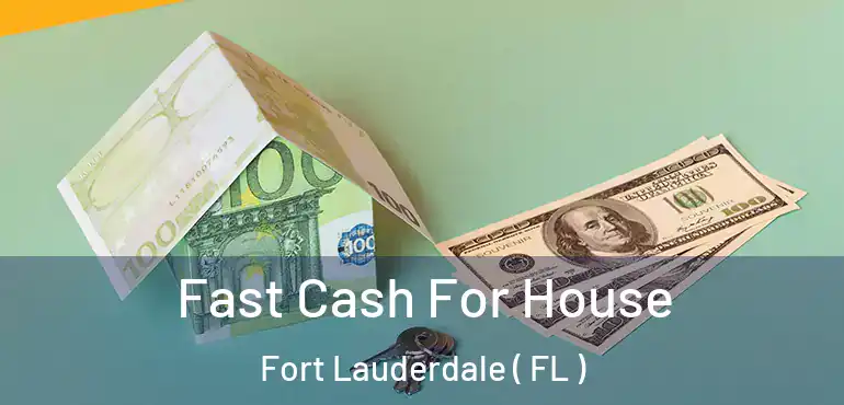  Fast Cash For House Fort Lauderdale ( FL )