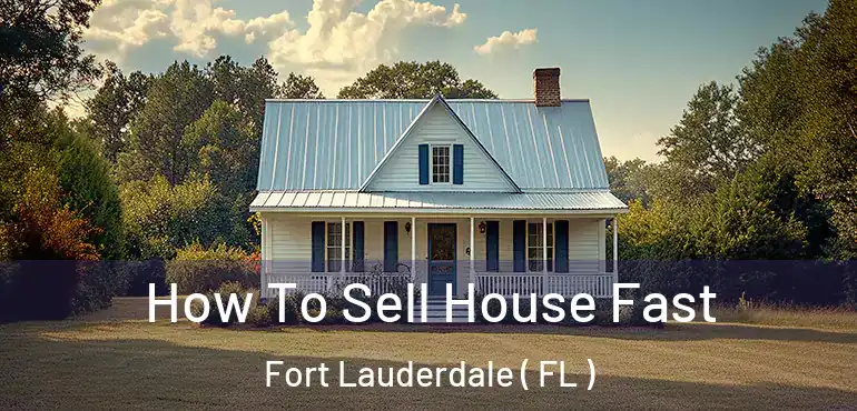  How To Sell House Fast Fort Lauderdale ( FL )