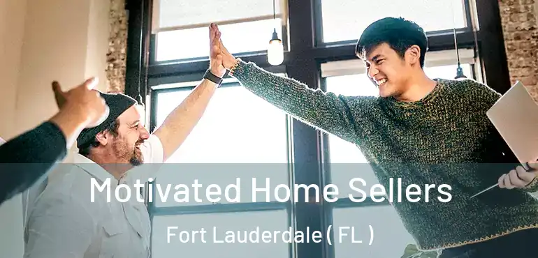  Motivated Home Sellers Fort Lauderdale ( FL )