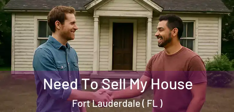  Need To Sell My House Fort Lauderdale ( FL )