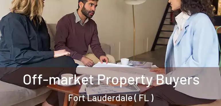  Off-market Property Buyers Fort Lauderdale ( FL )