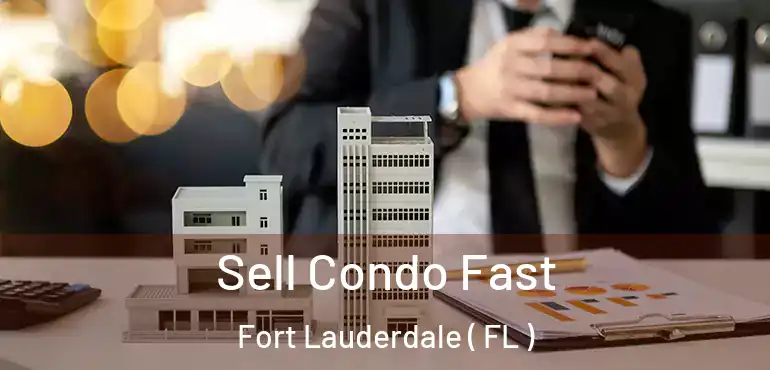  Sell Condo Fast Fort Lauderdale ( FL )