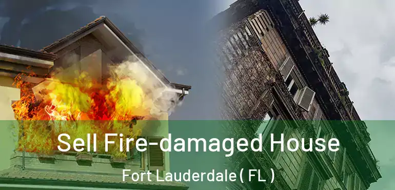  Sell Fire-damaged House Fort Lauderdale ( FL )