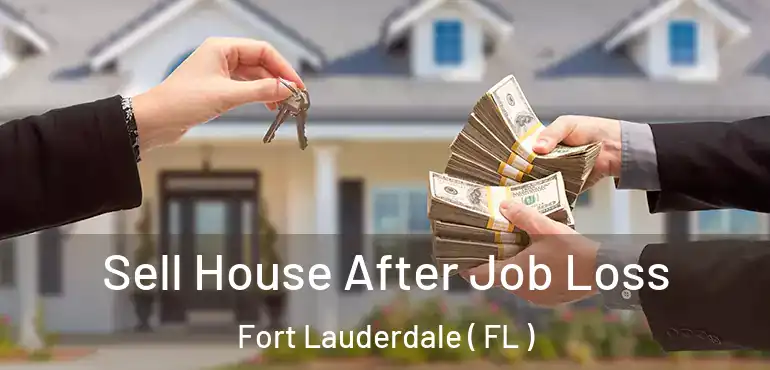  Sell House After Job Loss Fort Lauderdale ( FL )