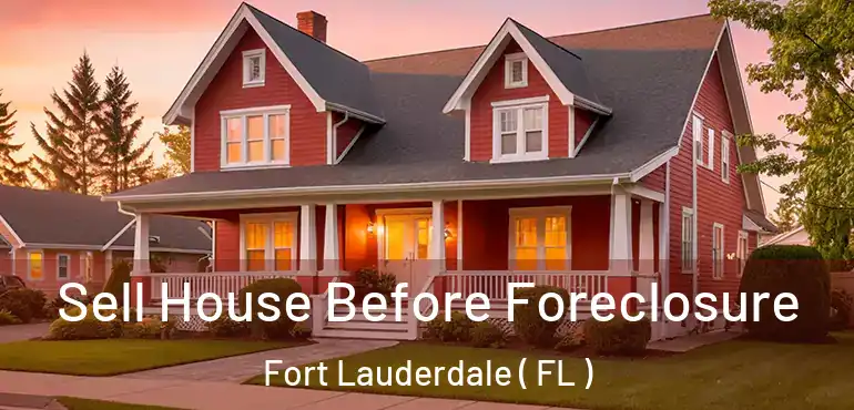  Sell House Before Foreclosure Fort Lauderdale ( FL )