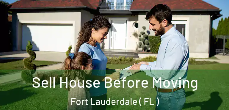  Sell House Before Moving Fort Lauderdale ( FL )