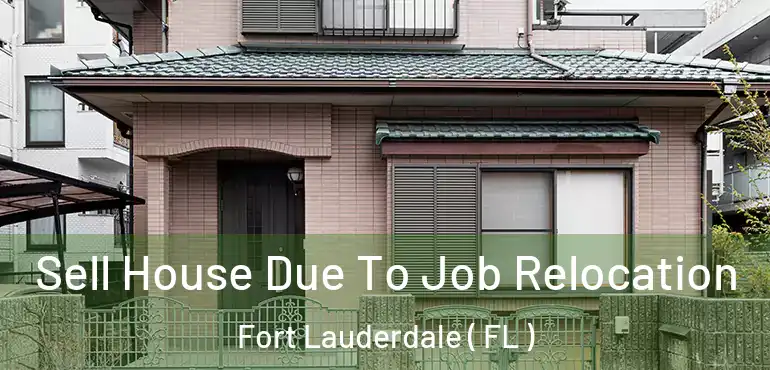  Sell House Due To Job Relocation Fort Lauderdale ( FL )