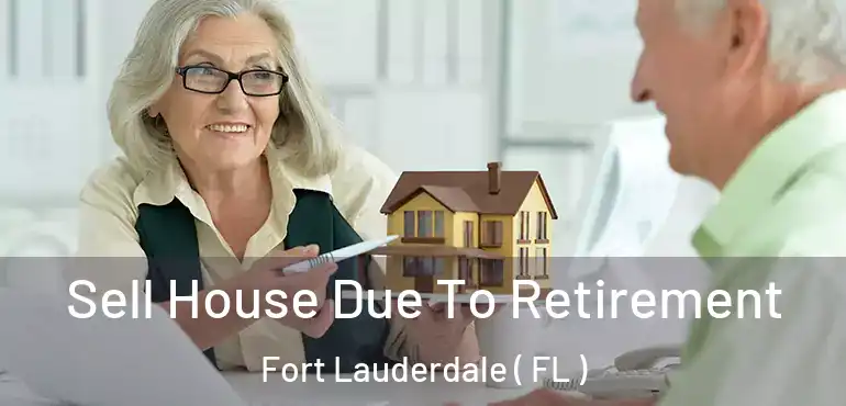  Sell House Due To Retirement Fort Lauderdale ( FL )