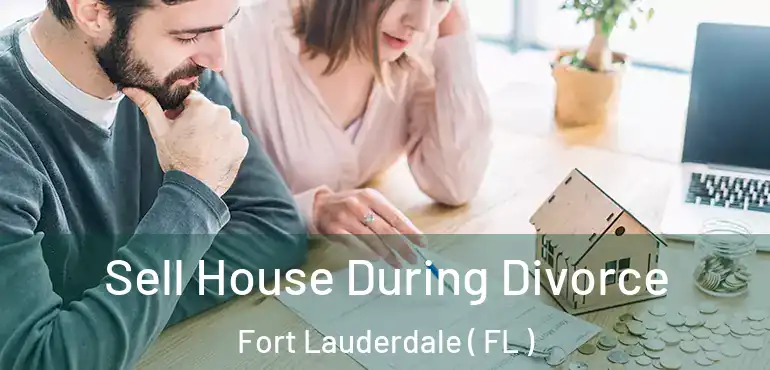  Sell House During Divorce Fort Lauderdale ( FL )