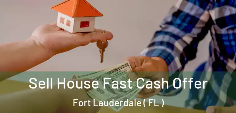  Sell House Fast Cash Offer Fort Lauderdale ( FL )