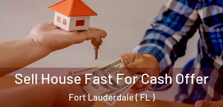 Sell House Fast For Cash Offer Fort Lauderdale ( FL )