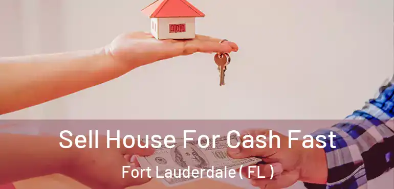  Sell House For Cash Fast Fort Lauderdale ( FL )