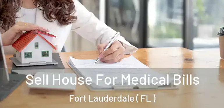  Sell House For Medical Bills Fort Lauderdale ( FL )