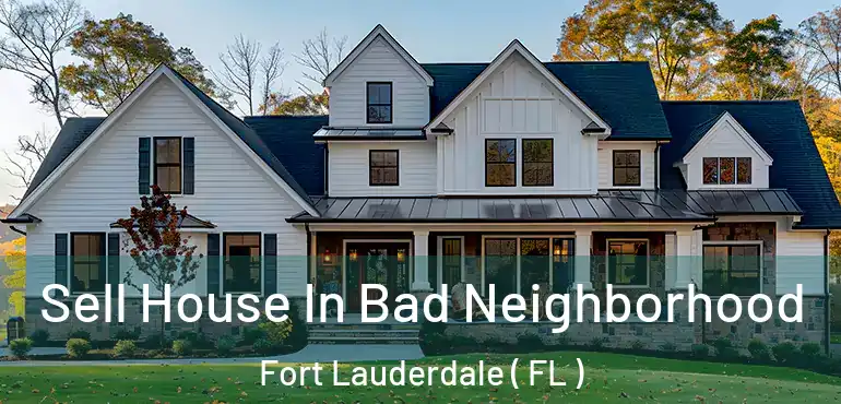  Sell House In Bad Neighborhood Fort Lauderdale ( FL )