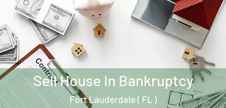  Sell House In Bankruptcy Fort Lauderdale ( FL )