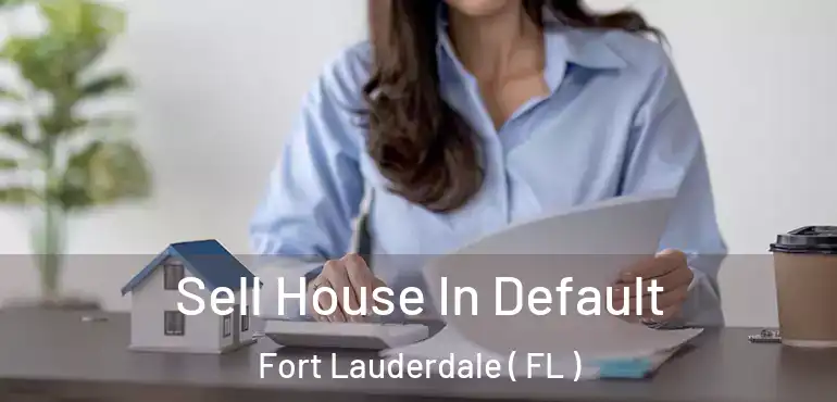  Sell House In Default Fort Lauderdale ( FL )