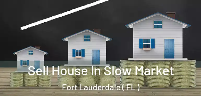  Sell House In Slow Market Fort Lauderdale ( FL )