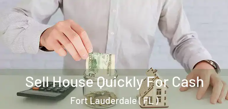  Sell House Quickly For Cash Fort Lauderdale ( FL )