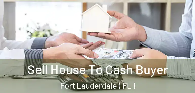  Sell House To Cash Buyer Fort Lauderdale ( FL )