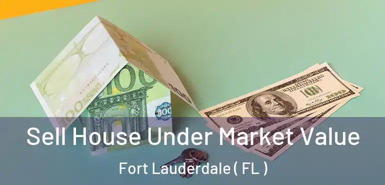  Sell House Under Market Value Fort Lauderdale ( FL )