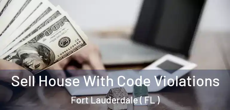  Sell House With Code Violations Fort Lauderdale ( FL )