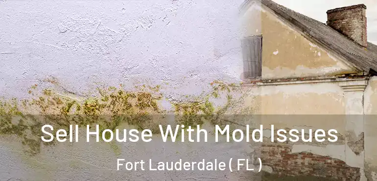  Sell House With Mold Issues Fort Lauderdale ( FL )
