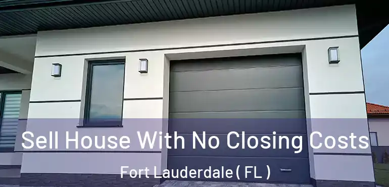  Sell House With No Closing Costs Fort Lauderdale ( FL )