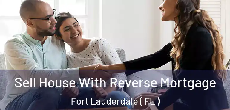  Sell House With Reverse Mortgage Fort Lauderdale ( FL )