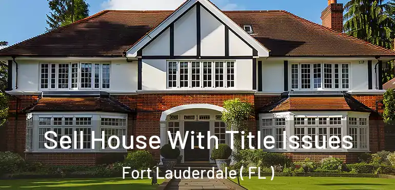  Sell House With Title Issues Fort Lauderdale ( FL )