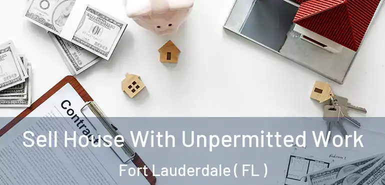  Sell House With Unpermitted Work Fort Lauderdale ( FL )