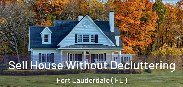  Sell House Without Decluttering Fort Lauderdale ( FL )