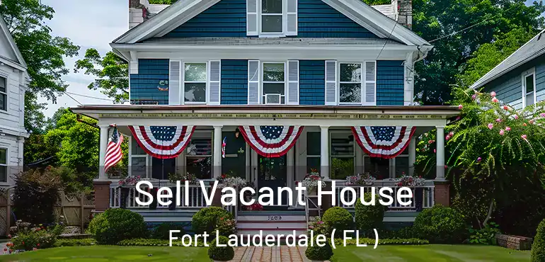 Sell Vacant House Fort Lauderdale ( FL )