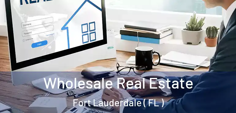  Wholesale Real Estate Fort Lauderdale ( FL )